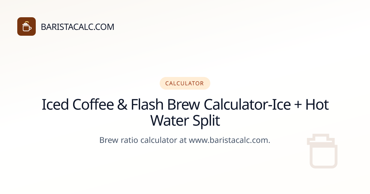 Iced Coffee & Flash Brew Calculator-Ice + Hot Water Split | Barista Calc